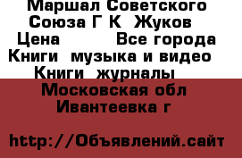 Маршал Советского Союза Г.К. Жуков › Цена ­ 400 - Все города Книги, музыка и видео » Книги, журналы   . Московская обл.,Ивантеевка г.